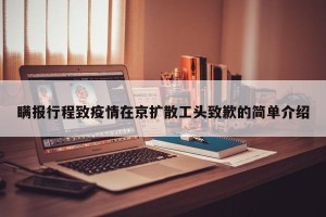 瞒报行程致疫情在京扩散工头致歉的简单介绍