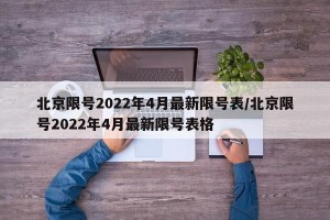 北京限号2022年4月最新限号表/北京限号2022年4月最新限号表格
