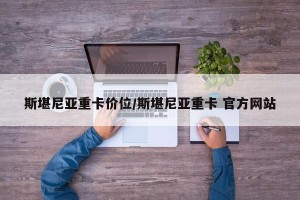 斯堪尼亚重卡价位/斯堪尼亚重卡 官方网站