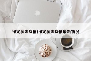 保定肺炎疫情/保定肺炎疫情最新情况