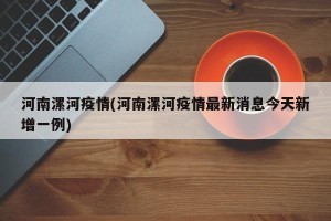 河南漯河疫情(河南漯河疫情最新消息今天新增一例)