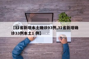 【31省新增本土确诊93例,31省新增确诊33例本土1 例】