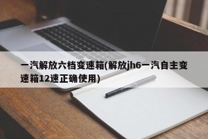 一汽解放六档变速箱(解放jh6一汽自主变速箱12速正确使用)