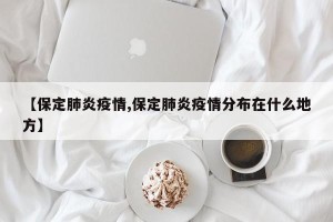 【保定肺炎疫情,保定肺炎疫情分布在什么地方】