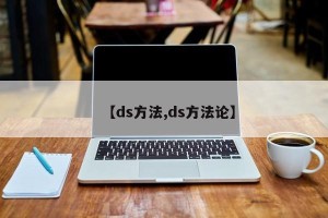 【ds方法,ds方法论】