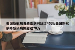 美国新冠病毒感染病例超过45万/美国新冠病毒感染病例超过78万