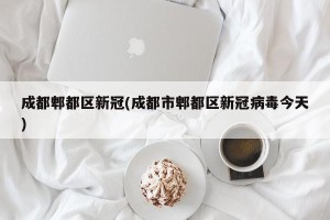 成都郫都区新冠(成都市郫都区新冠病毒今天)