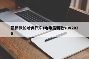 最新款的哈弗汽车/哈弗最新款suv2020