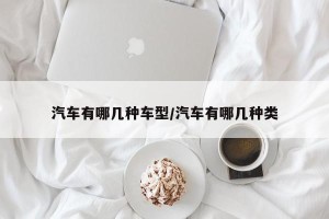 汽车有哪几种车型/汽车有哪几种类