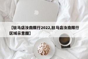 【驻马店汝南限行2022,驻马店汝南限行区域示意图】