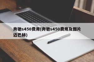 奔驰s450费用(奔驰s450费用及图片迈巴赫)