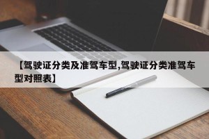 【驾驶证分类及准驾车型,驾驶证分类准驾车型对照表】