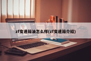 zf变速箱油怎么样(zf变速箱介绍)