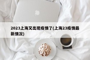 2023上海又出现疫情了(上海23疫情最新情况)