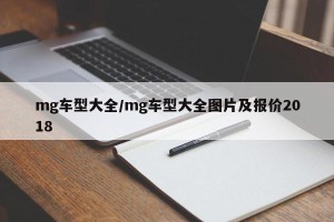 mg车型大全/mg车型大全图片及报价2018