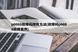 p0088故障码排除方法(故障码p0088故障案例)