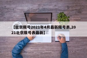 【北京限号2021年4月最新限号表,2021北京限号表最新】