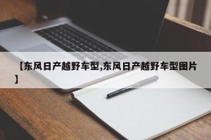 【东风日产越野车型,东风日产越野车型图片】