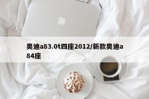 奥迪a83.0t四座2012/新款奥迪a84座
