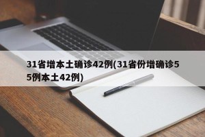 31省增本土确诊42例(31省份增确诊55例本土42例)