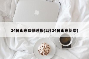 24日山东疫情速报(2月24日山东新增)