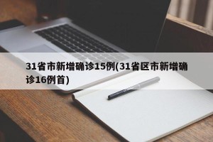 31省市新增确诊15例(31省区市新增确诊16例首)