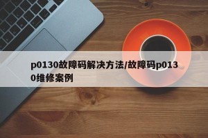 p0130故障码解决方法/故障码p0130维修案例