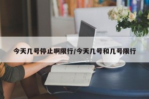 今天几号停止啊限行/今天几号和几号限行