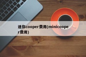 迷你cooper费用(minicooper费用)