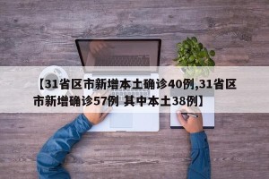【31省区市新增本土确诊40例,31省区市新增确诊57例 其中本土38例】