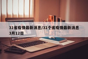 31省疫情最新消息/31个省疫情最新消息3月12日