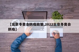 【北京冬奥会防疫政策,2022北京冬奥会防疫】