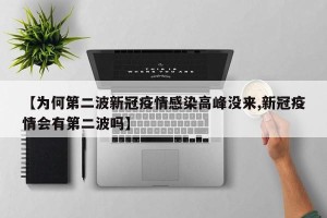 【为何第二波新冠疫情感染高峰没来,新冠疫情会有第二波吗】