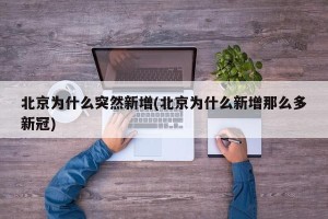 北京为什么突然新增(北京为什么新增那么多新冠)