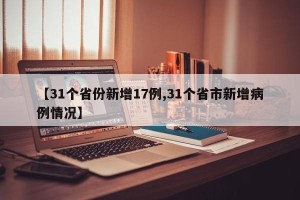 【31个省份新增17例,31个省市新增病例情况】