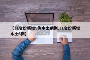 【31省份新增5例本土病例,31省份新增本土6例】